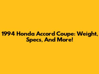 1994 Honda Accord Coupe: Weight, Specs, And More!