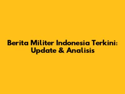 Berita Militer Indonesia Terkini: Update & Analisis