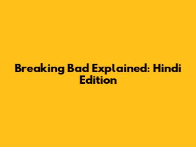 Breaking Bad Explained: Hindi Edition