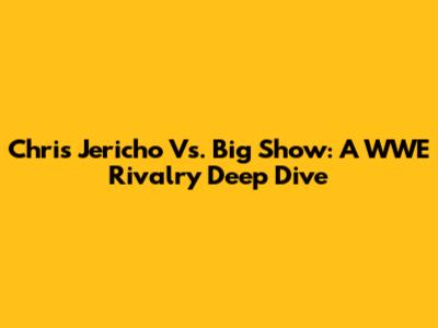 Chris Jericho Vs. Big Show: A WWE Rivalry Deep Dive