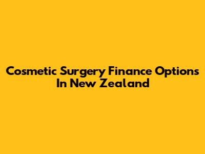 Cosmetic Surgery Finance Options In New Zealand