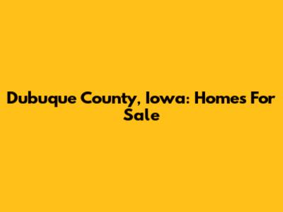 Dubuque County, Iowa: Homes For Sale