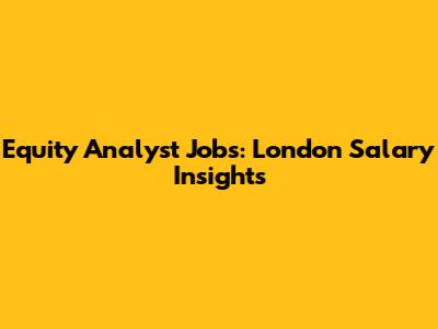 Equity Analyst Jobs: London Salary Insights