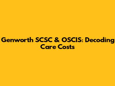 Genworth SCSC & OSCIS: Decoding Care Costs