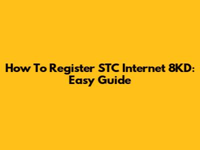 How To Register STC Internet 8KD: Easy Guide