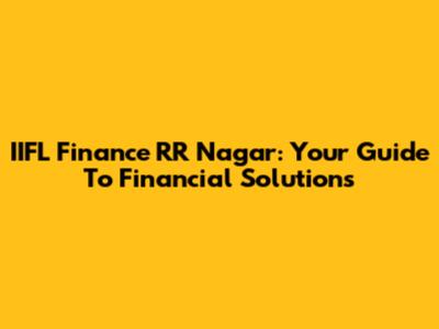 IIFL Finance RR Nagar: Your Guide To Financial Solutions