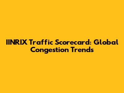IINRIX Traffic Scorecard: Global Congestion Trends