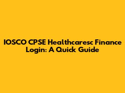 IOSCO CPSE Healthcaresc Finance Login: A Quick Guide