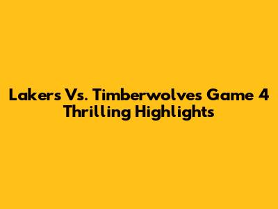 Lakers Vs. Timberwolves Game 4 Thrilling Highlights
