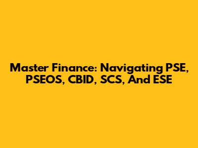 Master Finance: Navigating PSE, PSEOS, CBID, SCS, And ESE