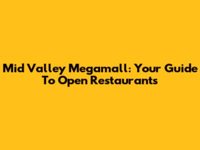 Mid Valley Megamall: Your Guide To Open Restaurants