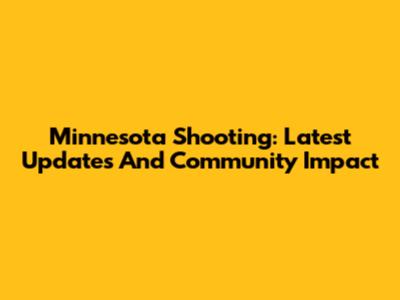 Minnesota Shooting: Latest Updates And Community Impact
