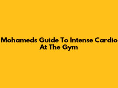 Mohamed's Guide To Intense Cardio At The Gym