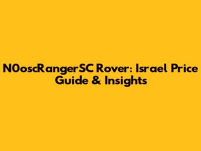 N0oscRangerSC Rover: Israel Price Guide & Insights