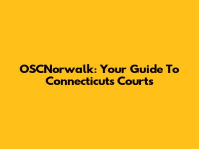 OSCNorwalk: Your Guide To Connecticut's Courts