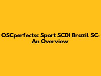 OSCperfectsc Sport SCDI Brazil SC: An Overview