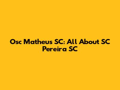Osc Matheus SC: All About SC Pereira SC