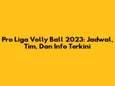 Pro Liga Volly Ball 2023: Jadwal, Tim, Dan Info Terkini