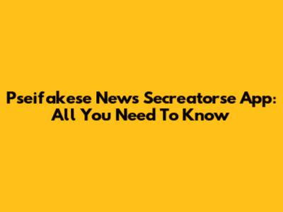 Pseifakese News Secreatorse App: All You Need To Know