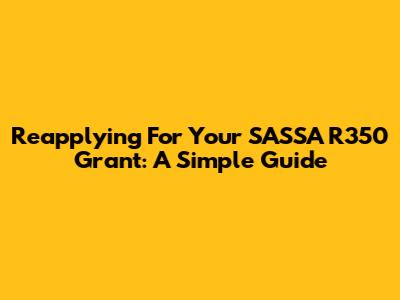 Reapplying For Your SASSA R350 Grant: A Simple Guide