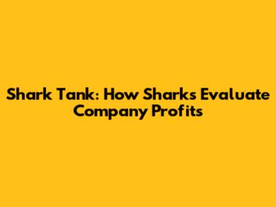 Shark Tank: How Sharks Evaluate Company Profits