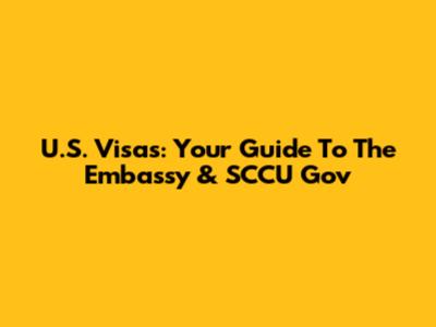 U.S. Visas: Your Guide To The Embassy & SCCU Gov