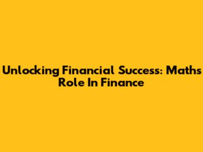 Unlocking Financial Success: Math's Role In Finance