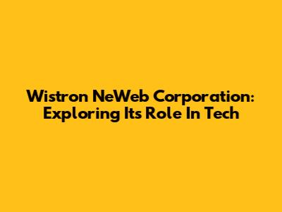 Wistron NeWeb Corporation: Exploring Its Role In Tech